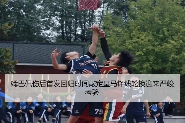 姆巴佩伤后首发回归时间敲定皇马锋线轮换迎来严峻考验 | sabasports